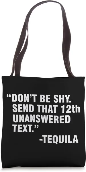 Don't Be Shy Send That 12th Unanswered Text Tequila Tote Bag