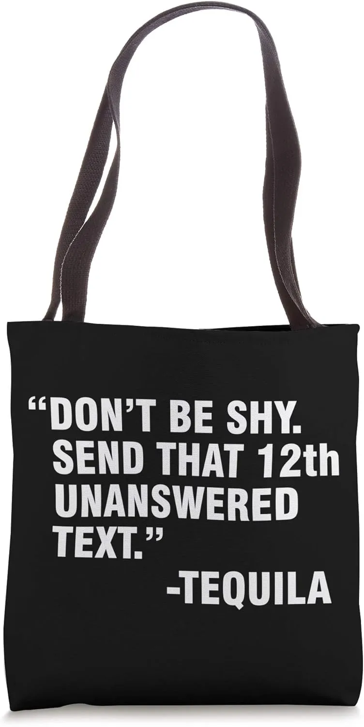 Don't Be Shy Send That 12th Unanswered Text Tequila Tote Bag