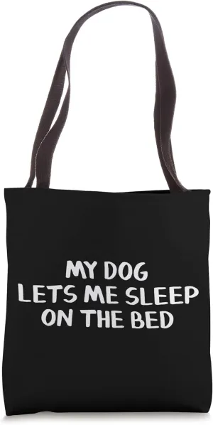 My Dog Lets Me Sleep On The Bed Tote Bag