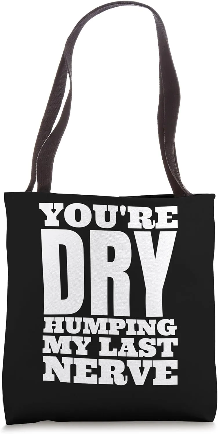 You're Dry Humping My Last Nerve Funny Quote Tote Bag