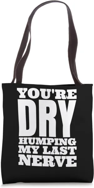 You're Dry Humping My Last Nerve Funny Quote Tote Bag